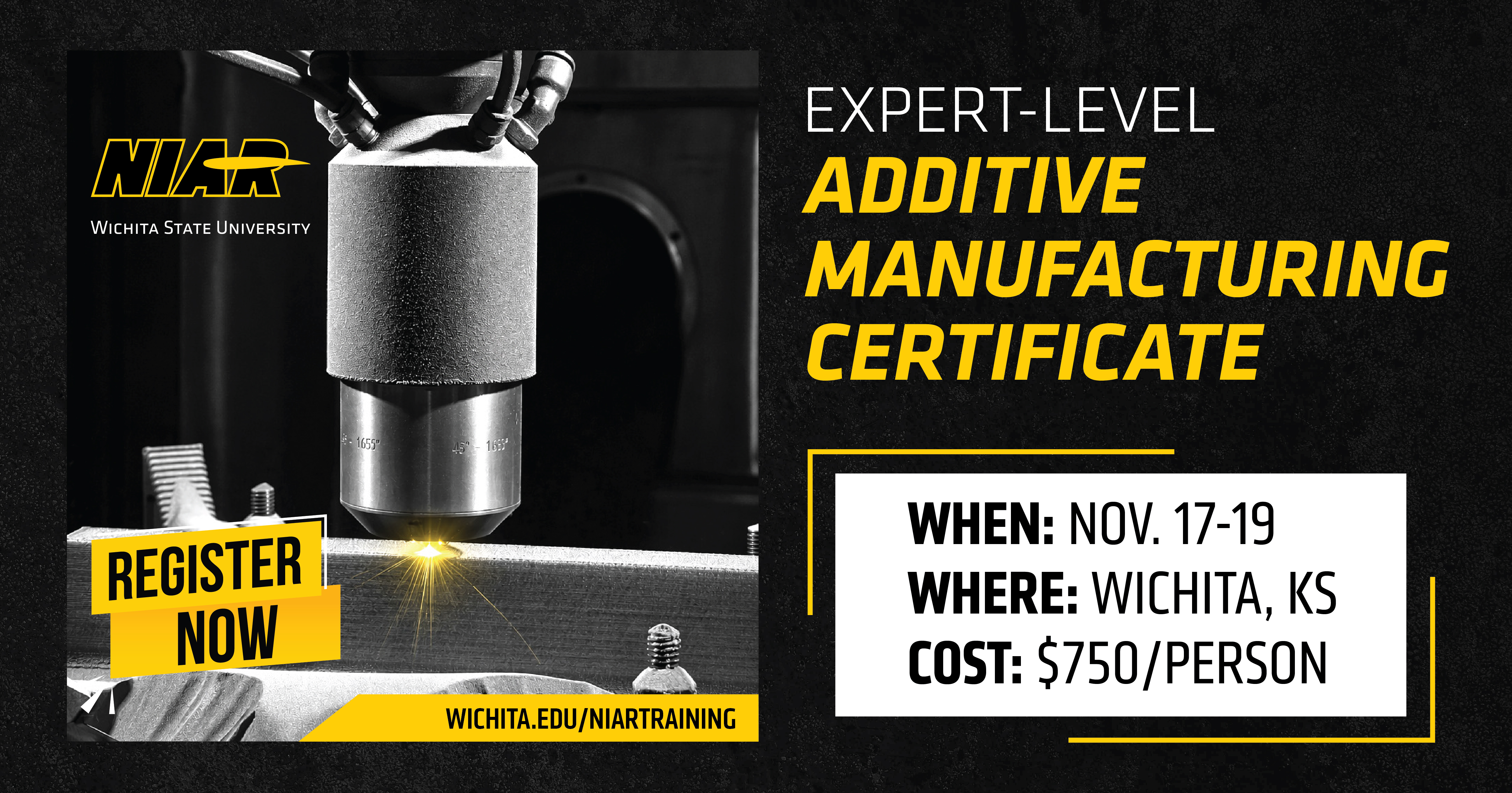 Register now. Expert-level additive manufacturing certificate program. When: Nov. 17-19. Where: Wichita, KS. Cost: $750/person